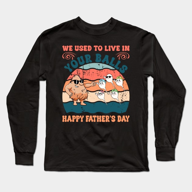 We used to live in your balls happy Gift For Men Father day Long Sleeve T-Shirt by Patch Things All